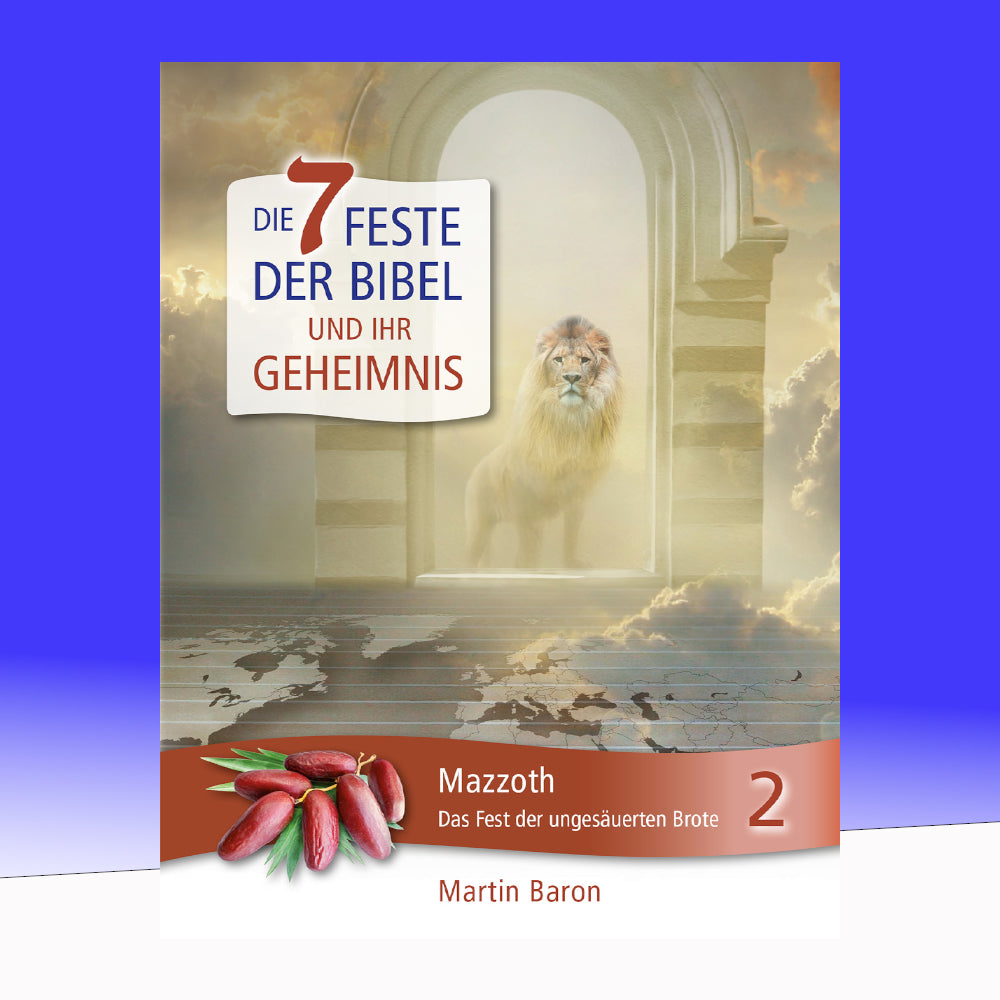 Die 7 Feste der Bibel und ihr Geheimnis: Band 2 - Mazzoth - Das Fest der ungesäuerten Brote